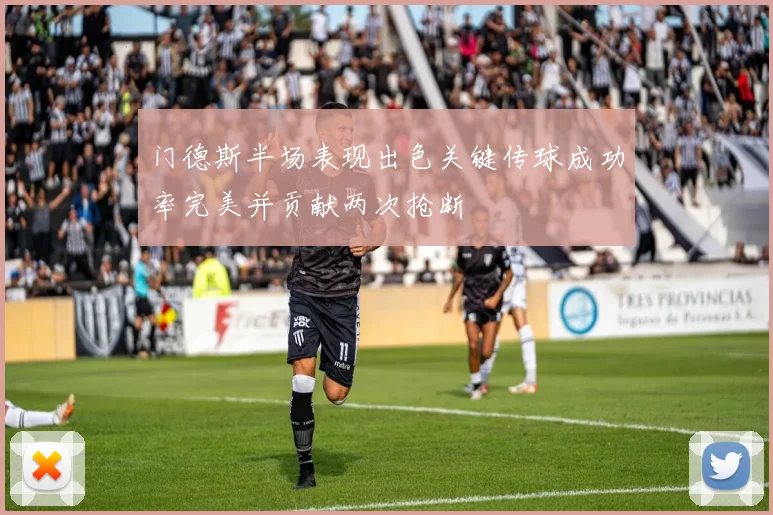 门德斯半场表现出色关键传球成功率完美并贡献两次抢断