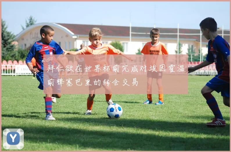 拜仁欲在世界杯前完成对埃因霍温前锋塞巴里的转会交易