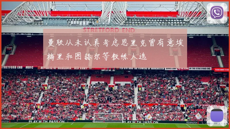 曼联从未认真考虑恩里克曾有意埃梅里和图赫尔等教练人选