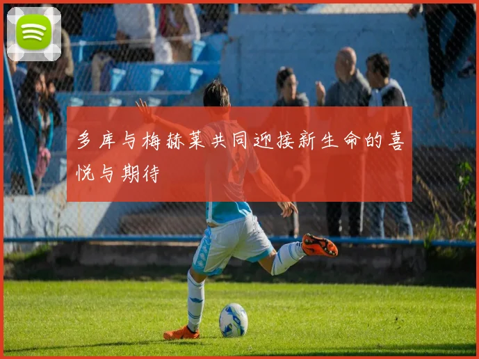 多库与梅赫莱共同迎接新生命的喜悦与期待